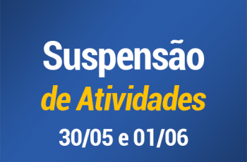 Suspensão de atividades: 30/05 e 01/06